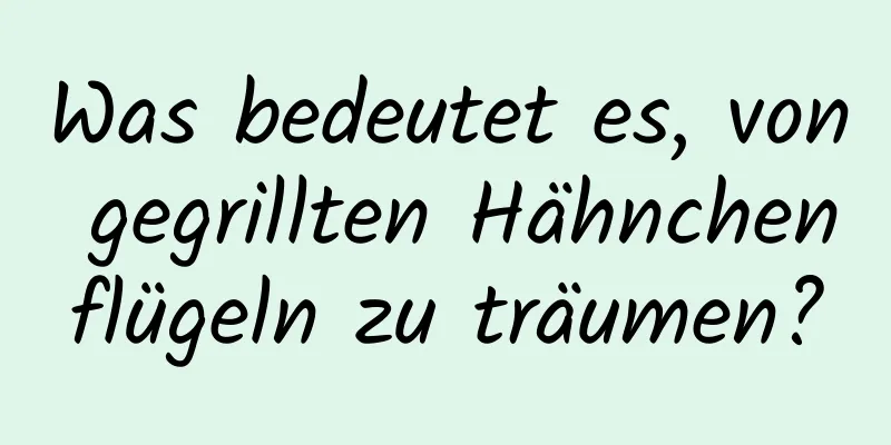 Was bedeutet es, von gegrillten Hähnchenflügeln zu träumen?