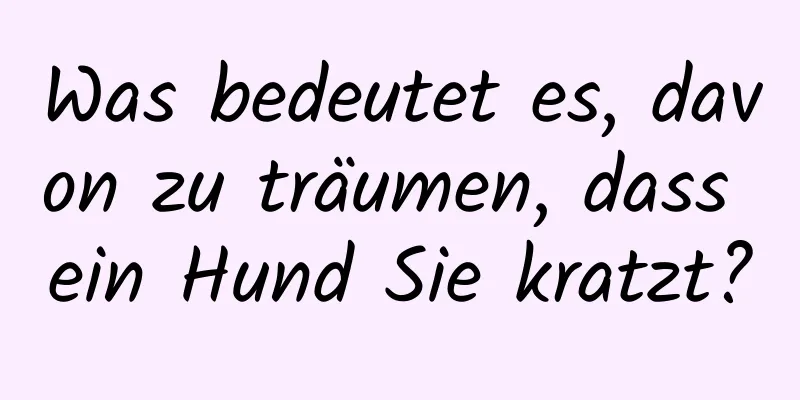 Was bedeutet es, davon zu träumen, dass ein Hund Sie kratzt?