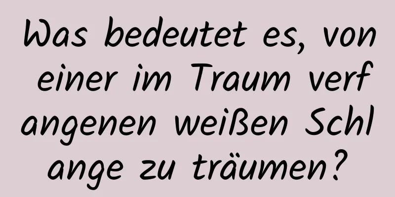 Was bedeutet es, von einer im Traum verfangenen weißen Schlange zu träumen?