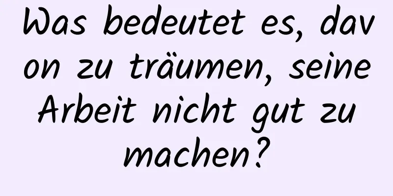 Was bedeutet es, davon zu träumen, seine Arbeit nicht gut zu machen?