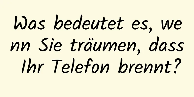 Was bedeutet es, wenn Sie träumen, dass Ihr Telefon brennt?