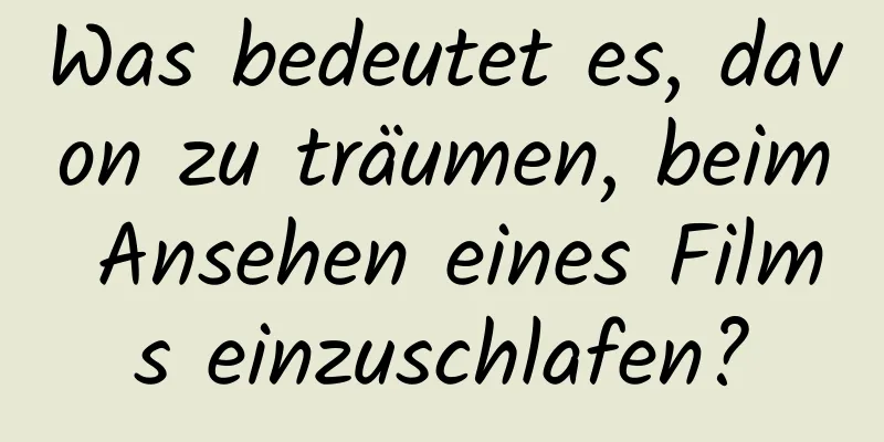 Was bedeutet es, davon zu träumen, beim Ansehen eines Films einzuschlafen?