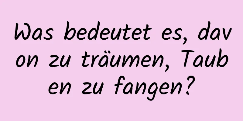 Was bedeutet es, davon zu träumen, Tauben zu fangen?