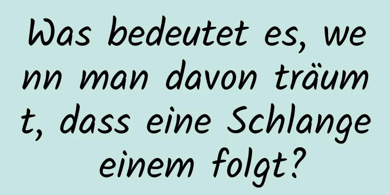 Was bedeutet es, wenn man davon träumt, dass eine Schlange einem folgt?