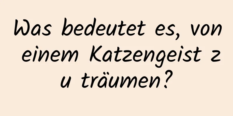 Was bedeutet es, von einem Katzengeist zu träumen?