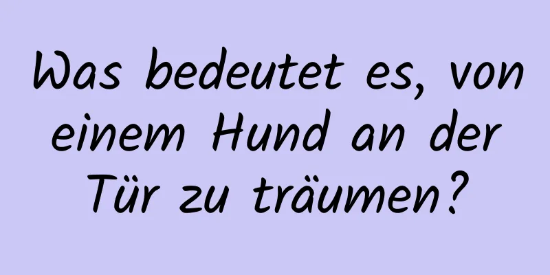 Was bedeutet es, von einem Hund an der Tür zu träumen?