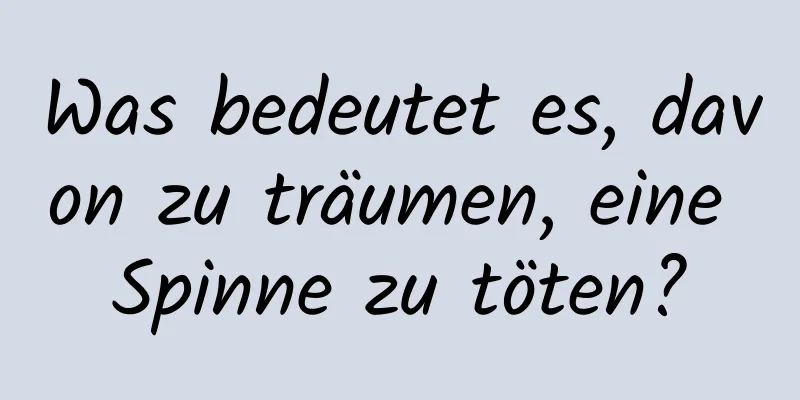 Was bedeutet es, davon zu träumen, eine Spinne zu töten?