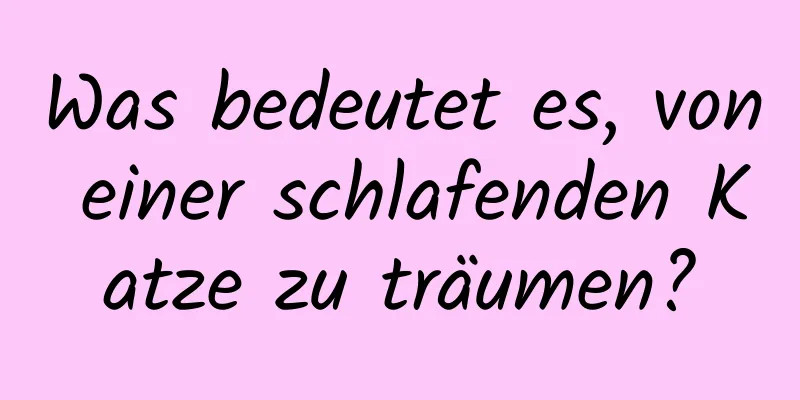 Was bedeutet es, von einer schlafenden Katze zu träumen?