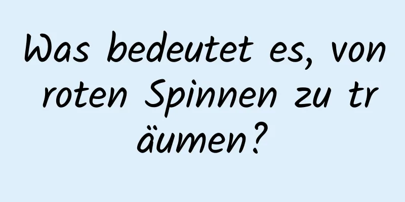 Was bedeutet es, von roten Spinnen zu träumen?