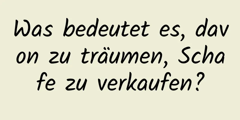 Was bedeutet es, davon zu träumen, Schafe zu verkaufen?