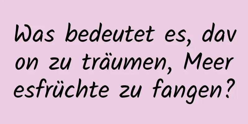 Was bedeutet es, davon zu träumen, Meeresfrüchte zu fangen?