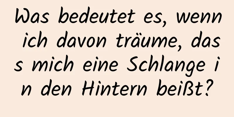 Was bedeutet es, wenn ich davon träume, dass mich eine Schlange in den Hintern beißt?