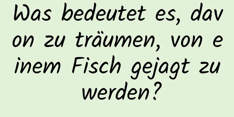 Was bedeutet es, davon zu träumen, von einem Fisch gejagt zu werden?