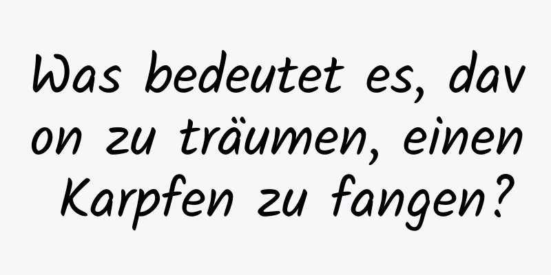 Was bedeutet es, davon zu träumen, einen Karpfen zu fangen?