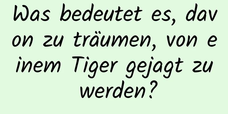 Was bedeutet es, davon zu träumen, von einem Tiger gejagt zu werden?