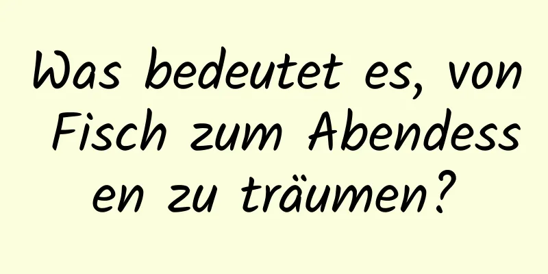 Was bedeutet es, von Fisch zum Abendessen zu träumen?