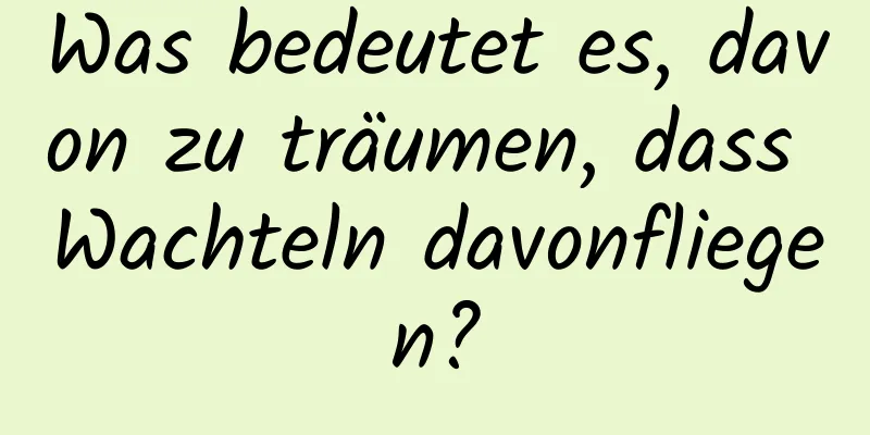 Was bedeutet es, davon zu träumen, dass Wachteln davonfliegen?