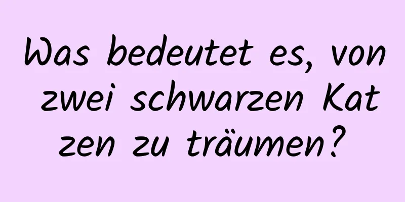 Was bedeutet es, von zwei schwarzen Katzen zu träumen?