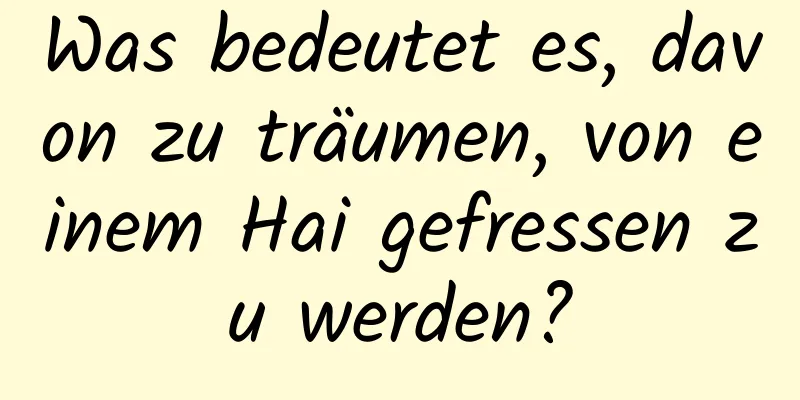 Was bedeutet es, davon zu träumen, von einem Hai gefressen zu werden?