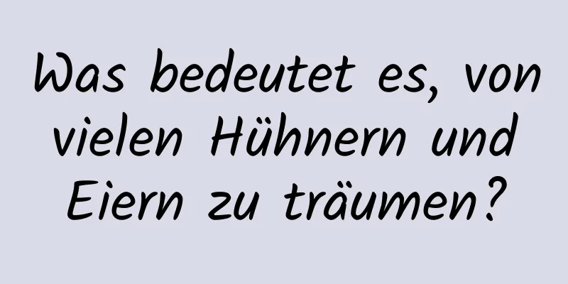 Was bedeutet es, von vielen Hühnern und Eiern zu träumen?