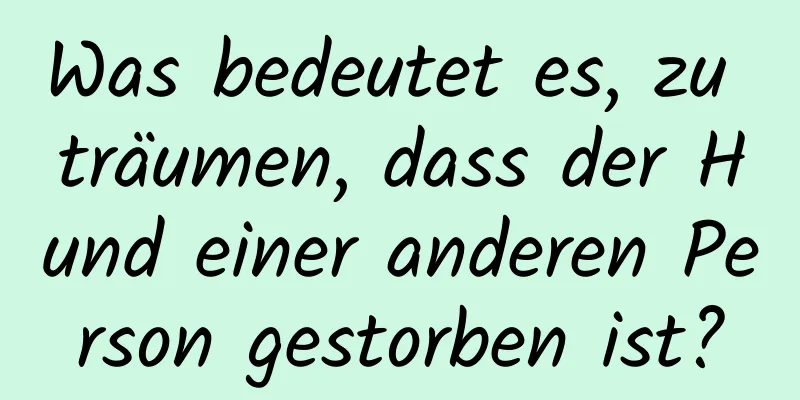 Was bedeutet es, zu träumen, dass der Hund einer anderen Person gestorben ist?