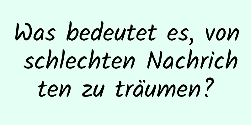 Was bedeutet es, von schlechten Nachrichten zu träumen?