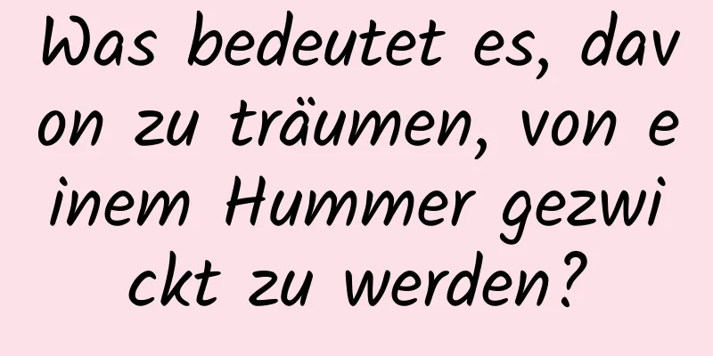 Was bedeutet es, davon zu träumen, von einem Hummer gezwickt zu werden?