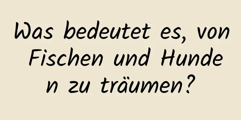 Was bedeutet es, von Fischen und Hunden zu träumen?