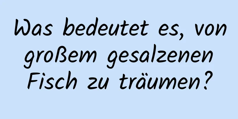 Was bedeutet es, von großem gesalzenen Fisch zu träumen?