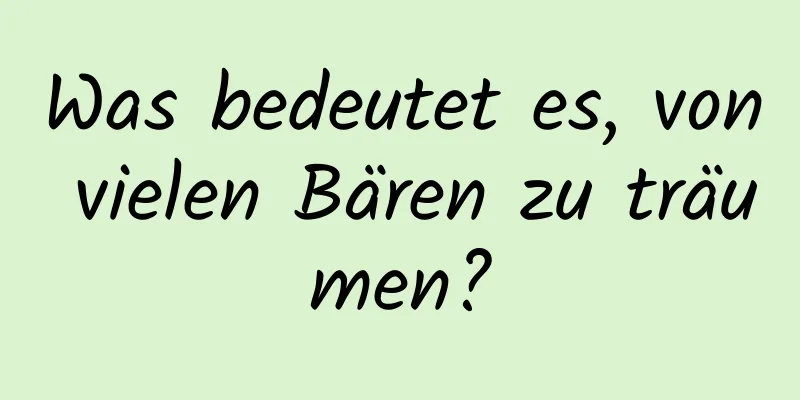 Was bedeutet es, von vielen Bären zu träumen?