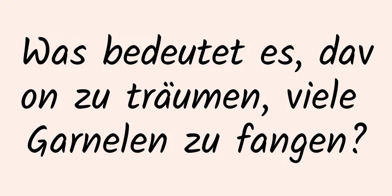 Was bedeutet es, davon zu träumen, viele Garnelen zu fangen?