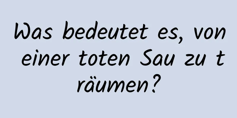 Was bedeutet es, von einer toten Sau zu träumen?