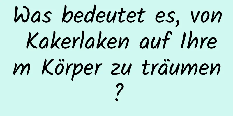 Was bedeutet es, von Kakerlaken auf Ihrem Körper zu träumen?