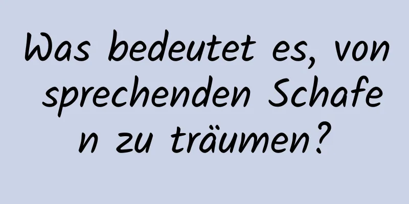 Was bedeutet es, von sprechenden Schafen zu träumen?