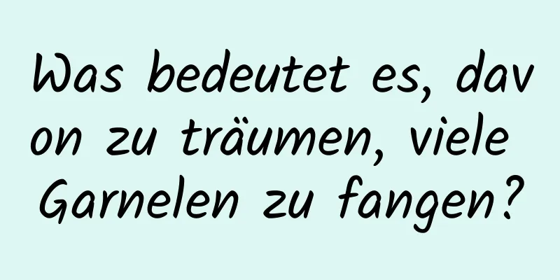 Was bedeutet es, davon zu träumen, viele Garnelen zu fangen?