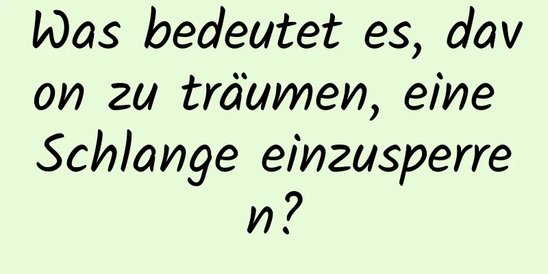 Was bedeutet es, davon zu träumen, eine Schlange einzusperren?