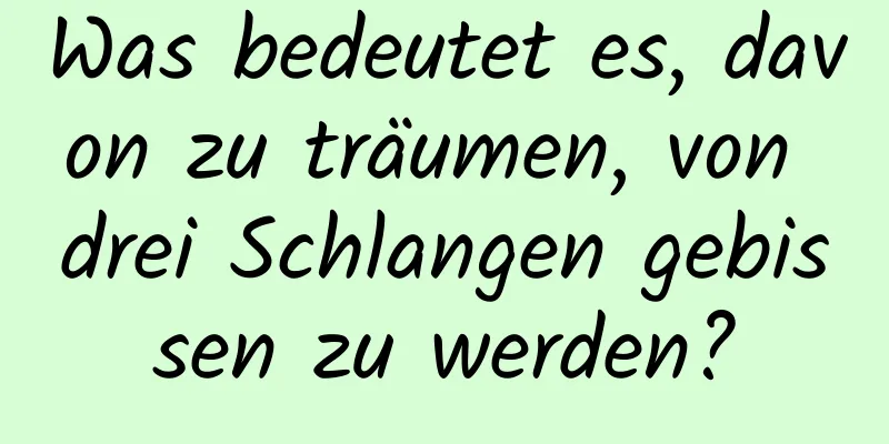 Was bedeutet es, davon zu träumen, von drei Schlangen gebissen zu werden?