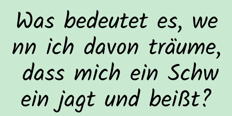 Was bedeutet es, wenn ich davon träume, dass mich ein Schwein jagt und beißt?