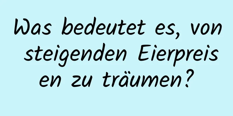 Was bedeutet es, von steigenden Eierpreisen zu träumen?