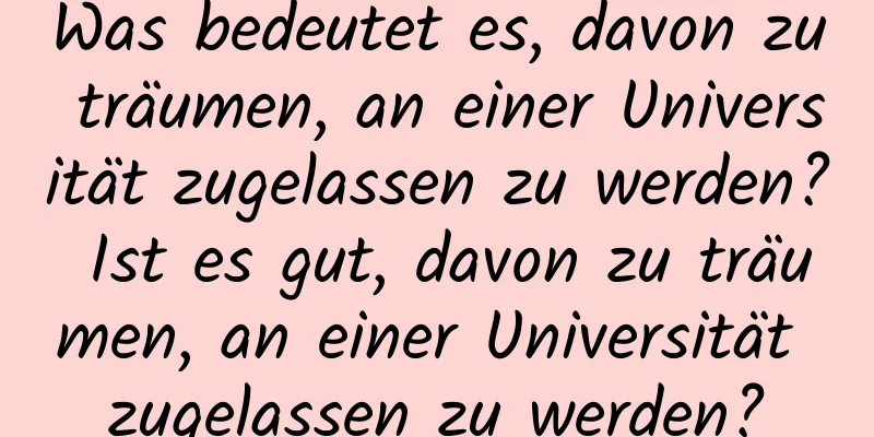 Was bedeutet es, davon zu träumen, an einer Universität zugelassen zu werden? Ist es gut, davon zu träumen, an einer Universität zugelassen zu werden?