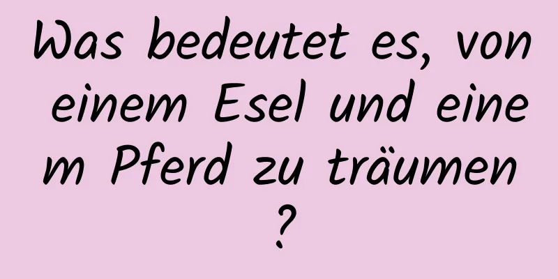 Was bedeutet es, von einem Esel und einem Pferd zu träumen?