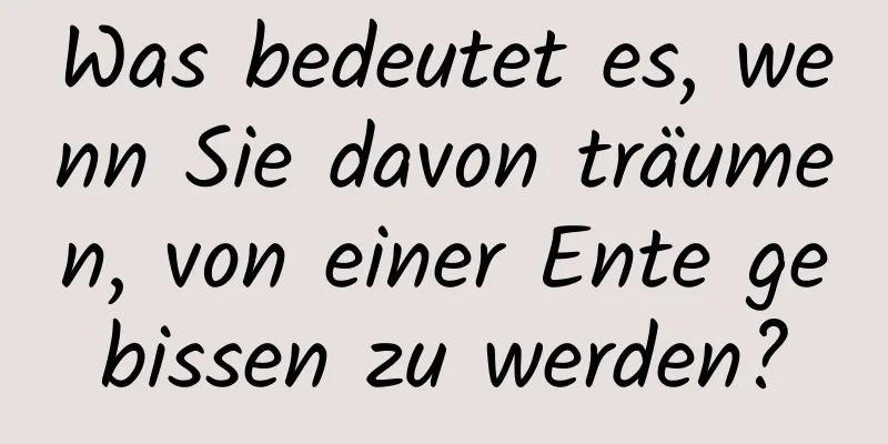 Was bedeutet es, wenn Sie davon träumen, von einer Ente gebissen zu werden?