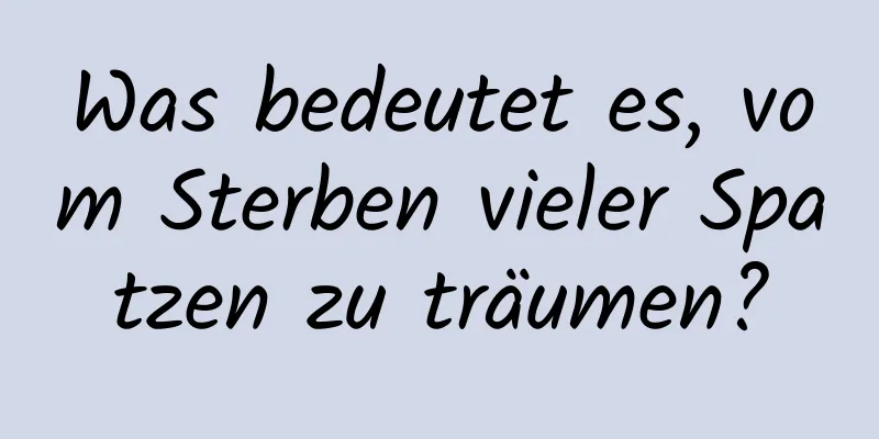 Was bedeutet es, vom Sterben vieler Spatzen zu träumen?