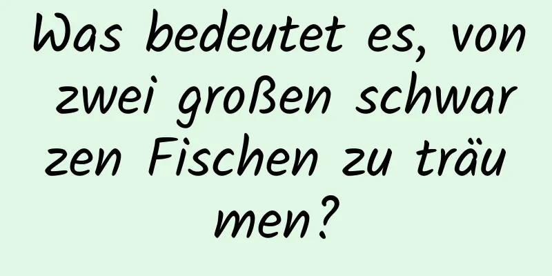 Was bedeutet es, von zwei großen schwarzen Fischen zu träumen?