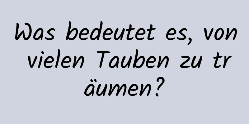 Was bedeutet es, von vielen Tauben zu träumen?