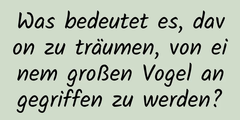 Was bedeutet es, davon zu träumen, von einem großen Vogel angegriffen zu werden?