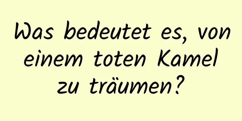 Was bedeutet es, von einem toten Kamel zu träumen?