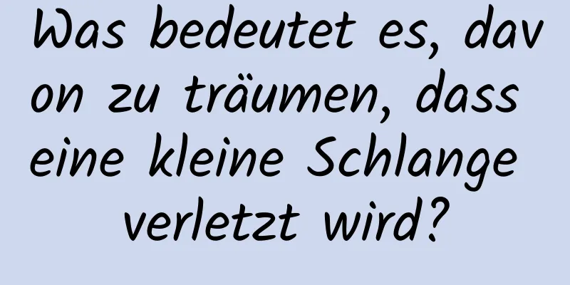 Was bedeutet es, davon zu träumen, dass eine kleine Schlange verletzt wird?