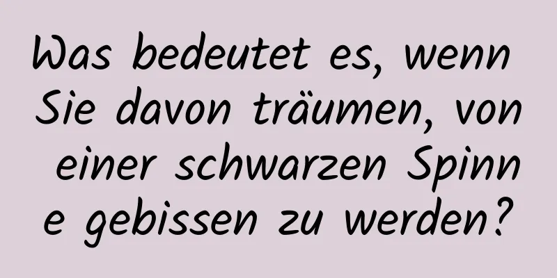 Was bedeutet es, wenn Sie davon träumen, von einer schwarzen Spinne gebissen zu werden?