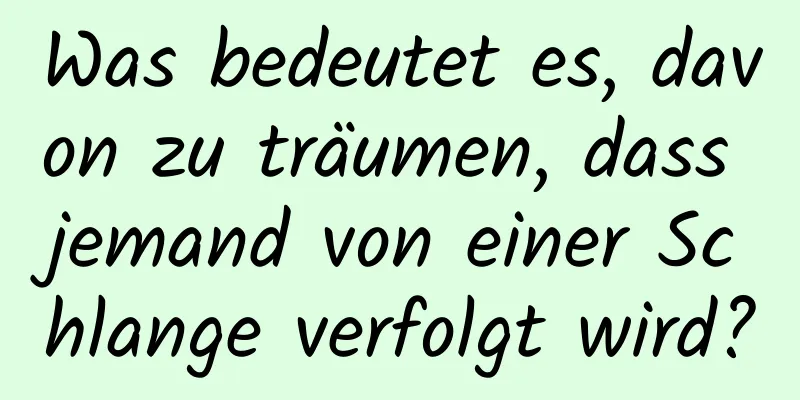 Was bedeutet es, davon zu träumen, dass jemand von einer Schlange verfolgt wird?